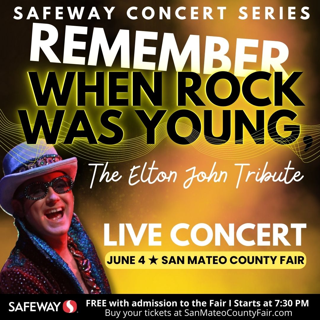 Remember When Rock Was Young, ELton John Tribute live concert Friday June 8th starts at 7:30pm. Free with fair admission. Buy tickets at: sanmateocountyfair.com. Sponsored by Safeway